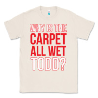 Natural why is the carpet all wet todd Classic Tee - linhVisuals