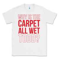White why is the carpet all wet todd Classic Tee - linhVisuals