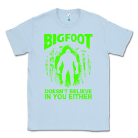 Dusty Blue bigfoot believer t  shirt bigfoot doesnt believe in you either t  shir Classic Tee - linhVisuals