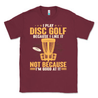 Burgundy i play disc golf because i like it not Classic Tee - linhVisuals