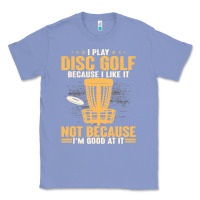 Colony Blue i play disc golf because i like it not Classic Tee - linhVisuals