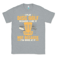 Heather Grey i play disc golf because i like it not Classic Tee - linhVisuals