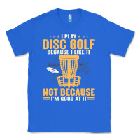 True Royal i play disc golf because i like it not Classic Tee - linhVisuals