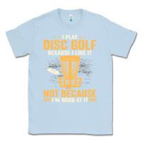 Dusty Blue i play disc golf because i like it not Classic Tee - linhVisuals