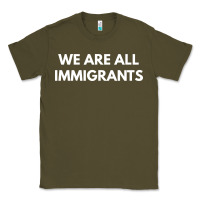 Army Green we are all immigrants Classic Tee - linhVisuals