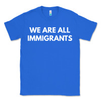 True Royal we are all immigrants Classic Tee - linhVisuals