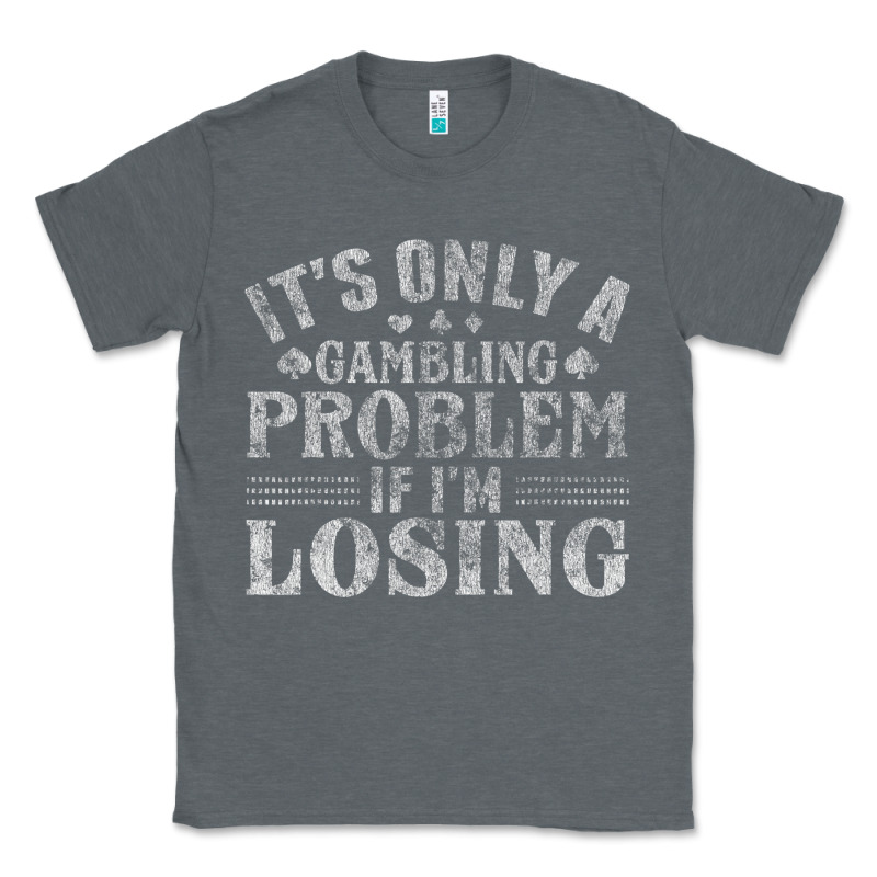 Only A Gambling Problem If Losing Classic Tee by linhVisuals | Teevron