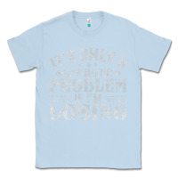 Dusty Blue only a gambling problem if losing Classic Tee - linhVisuals