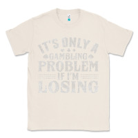 Natural only a gambling problem if losing Classic Tee - linhVisuals
