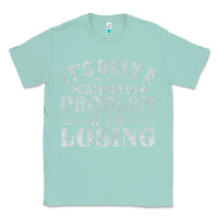 Seafoam only a gambling problem if losing Classic Tee - linhVisuals