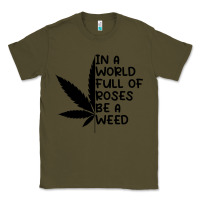 Army Green In A World Full Of Roses Be A Weed Classic Tee - linhVisuals