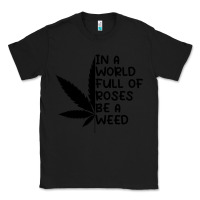 Black In A World Full Of Roses Be A Weed Classic Tee - linhVisuals