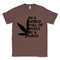 Chestnut In A World Full Of Roses Be A Weed Classic Tee - linhVisuals