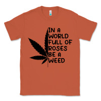 Copper In A World Full Of Roses Be A Weed Classic Tee - linhVisuals
