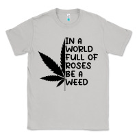 Moon Dust In A World Full Of Roses Be A Weed Classic Tee - linhVisuals