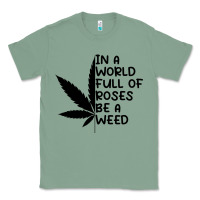 Sage In A World Full Of Roses Be A Weed Classic Tee - linhVisuals