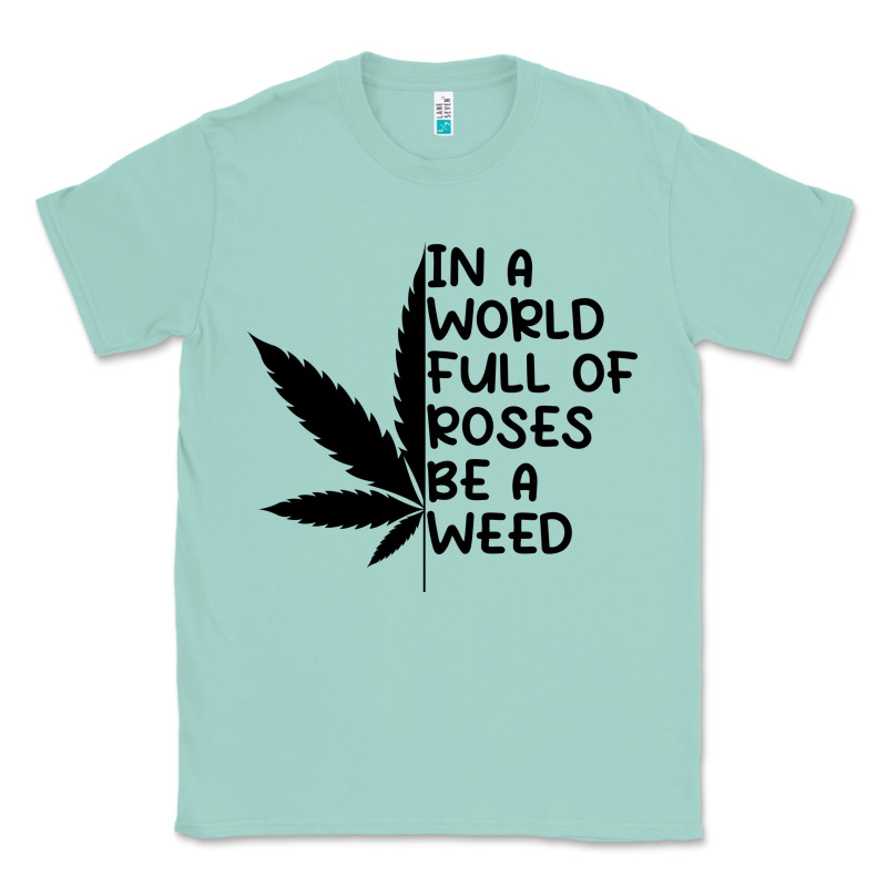 In A World Full Of Roses Be A Weed Classic Tee by linhVisuals | Teevron