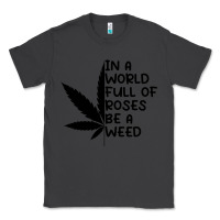 Smoke In A World Full Of Roses Be A Weed Classic Tee - linhVisuals