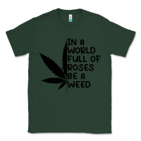 Sports Green In A World Full Of Roses Be A Weed Classic Tee - linhVisuals
