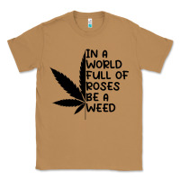 Toasted Coconut In A World Full Of Roses Be A Weed Classic Tee - linhVisuals
