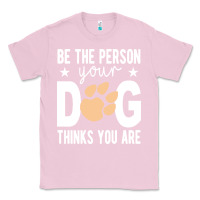 Bubblegum Pink be the person your dog thinks you are t  shirt be the person your dog Classic Tee - linhVisuals