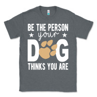 Charcoal Heather be the person your dog thinks you are t  shirt be the person your dog Classic Tee - linhVisuals