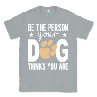 Heather Grey be the person your dog thinks you are t  shirt be the person your dog Classic Tee - linhVisuals