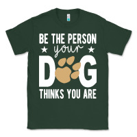 Sports Green be the person your dog thinks you are t  shirt be the person your dog Classic Tee - linhVisuals