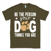 Army Green be the person your dog thinks you are t  shirt be the person your dog Classic Tee - linhVisuals