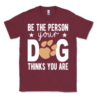 Burgundy be the person your dog thinks you are t  shirt be the person your dog Classic Tee - linhVisuals