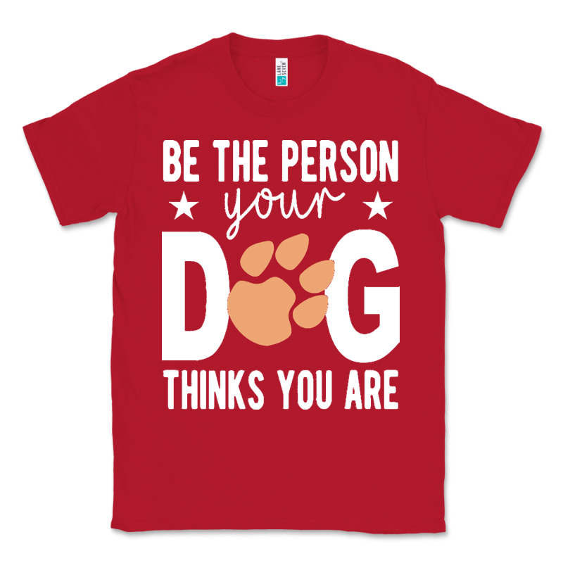 Be The Person Your Dog Thinks You Are T  Shirt Be The Person Your Dog Classic Tee by linhVisuals | Teevron