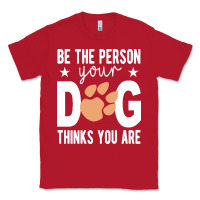 Red be the person your dog thinks you are t  shirt be the person your dog Classic Tee - linhVisuals
