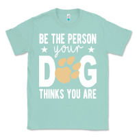 Seafoam be the person your dog thinks you are t  shirt be the person your dog Classic Tee - linhVisuals
