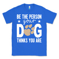 True Royal be the person your dog thinks you are t  shirt be the person your dog Classic Tee - linhVisuals