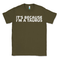 Army Green because i'm a taurus zodiac sign funny horoscope humor gifts Classic Tee - linhVisuals