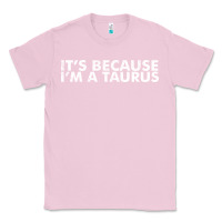 Bubblegum Pink because i'm a taurus zodiac sign funny horoscope humor gifts Classic Tee - linhVisuals