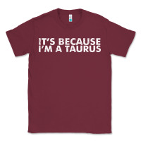 Burgundy because i'm a taurus zodiac sign funny horoscope humor gifts Classic Tee - linhVisuals