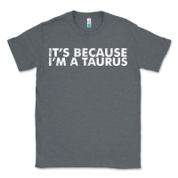 Charcoal Heather because i'm a taurus zodiac sign funny horoscope humor gifts Classic Tee - linhVisuals