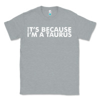Heather Grey because i'm a taurus zodiac sign funny horoscope humor gifts Classic Tee - linhVisuals