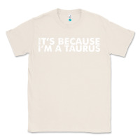 Natural because i'm a taurus zodiac sign funny horoscope humor gifts Classic Tee - linhVisuals