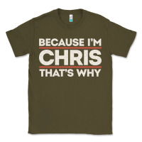 Army Green because i'm chris that's why sarcastic birthday gifts for chris funny Classic Tee - linhVisuals