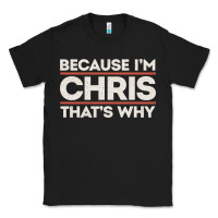 Black because i'm chris that's why sarcastic birthday gifts for chris funny Classic Tee - linhVisuals