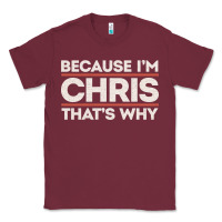 Burgundy because i'm chris that's why sarcastic birthday gifts for chris funny Classic Tee - linhVisuals