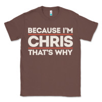 Chestnut because i'm chris that's why sarcastic birthday gifts for chris funny Classic Tee - linhVisuals