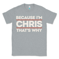 Heather Grey because i'm chris that's why sarcastic birthday gifts for chris funny Classic Tee - linhVisuals