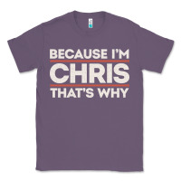 Lavender because i'm chris that's why sarcastic birthday gifts for chris funny Classic Tee - linhVisuals