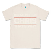 Natural because i'm chris that's why sarcastic birthday gifts for chris funny Classic Tee - linhVisuals