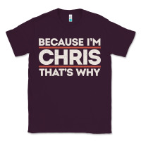 Plum because i'm chris that's why sarcastic birthday gifts for chris funny Classic Tee - linhVisuals