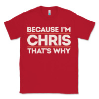 Red because i'm chris that's why sarcastic birthday gifts for chris funny Classic Tee - linhVisuals