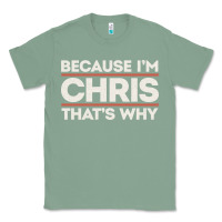 Sage because i'm chris that's why sarcastic birthday gifts for chris funny Classic Tee - linhVisuals